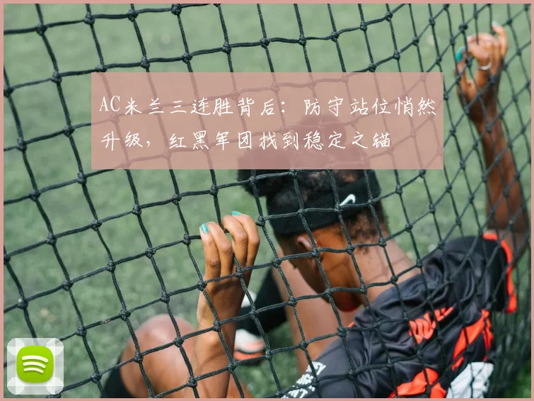 AC米兰三连胜背后：防守站位悄然升级，红黑军团找到稳定之锚