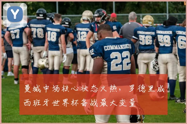 曼城中场核心状态火热，罗德里成西班牙世界杯备战最大变量